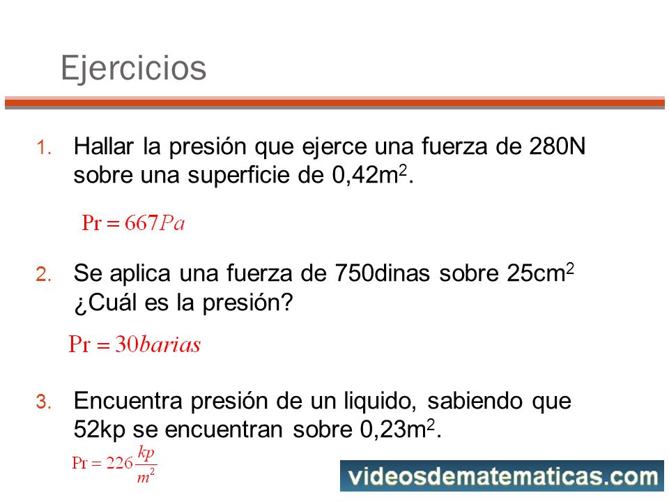 Ejercicios Hallar la presión que ejerce una fuerza de 280N sobre una superficie de 0,42m2.