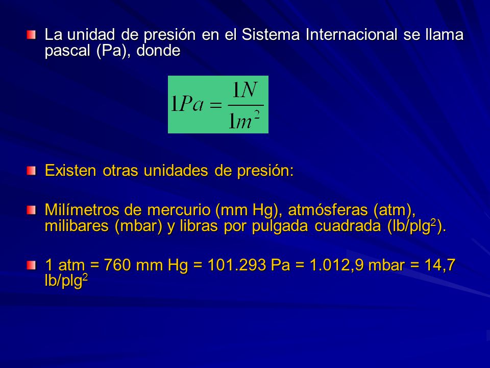 La unidad de presión en el Sistema Internacional se llama pascal (Pa), donde