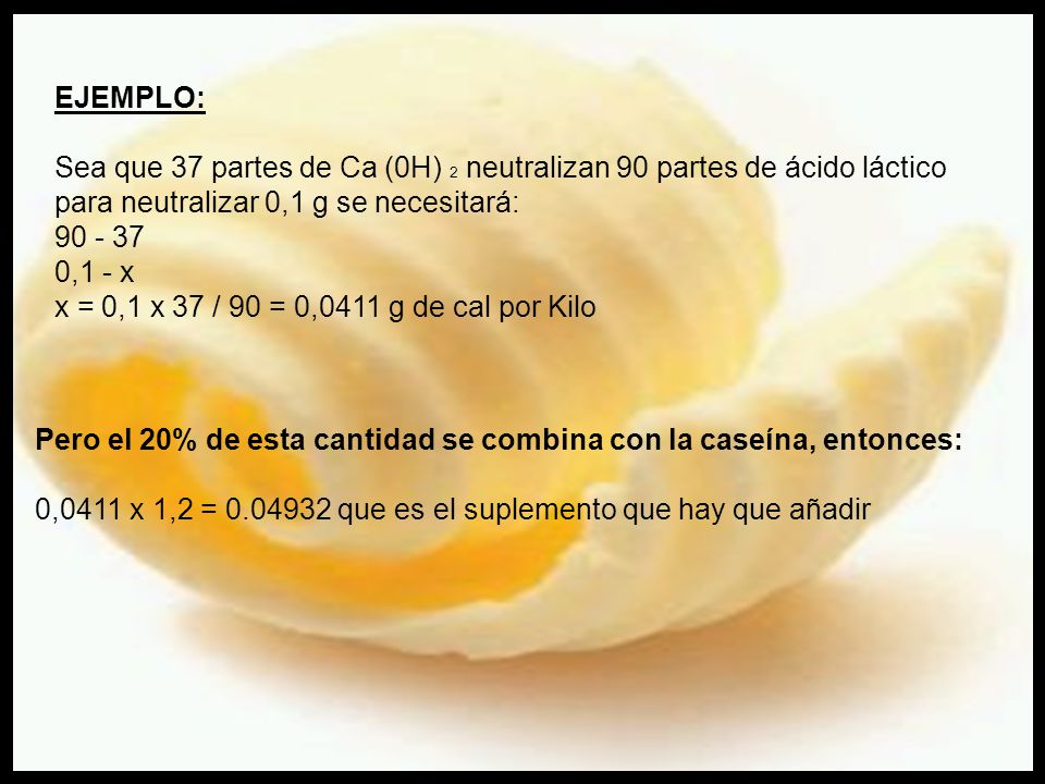 EJEMPLO: Sea que 37 partes de Ca (0H) 2 neutralizan 90 partes de ácido láctico. para neutralizar 0,1 g se necesitará: