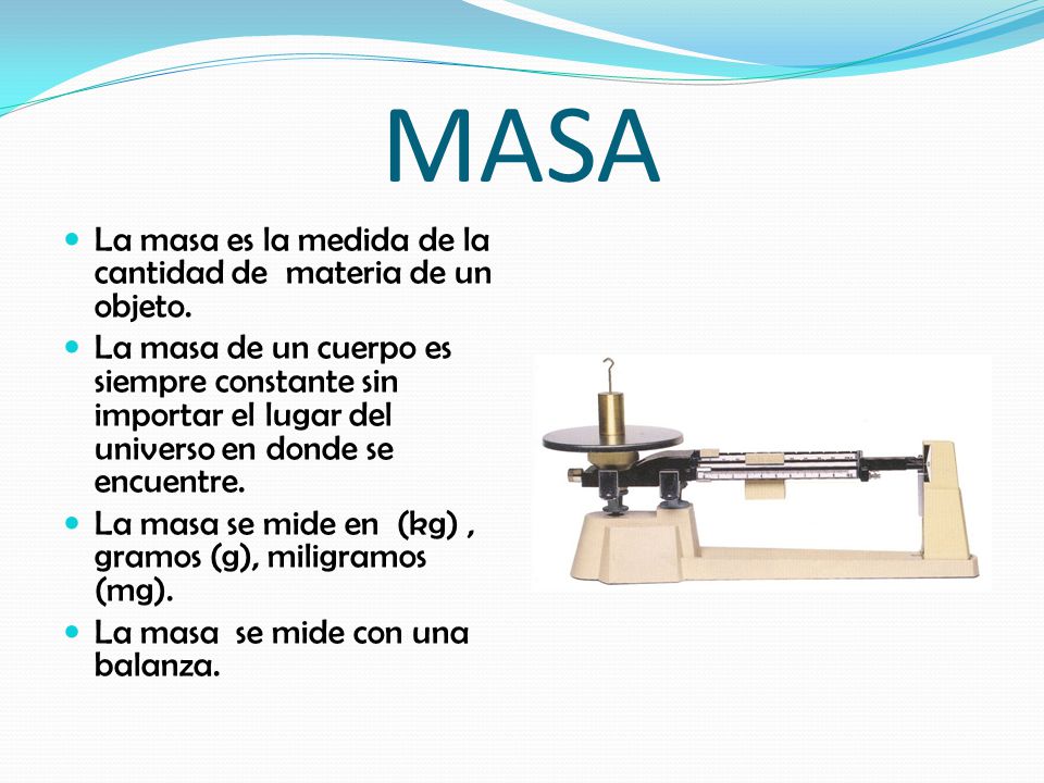 MASA La masa es la medida de la cantidad de materia de un objeto.