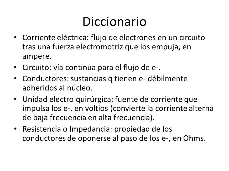 Diccionario Corriente eléctrica: flujo de electrones en un circuito tras una fuerza electromotriz que los empuja, en ampere.