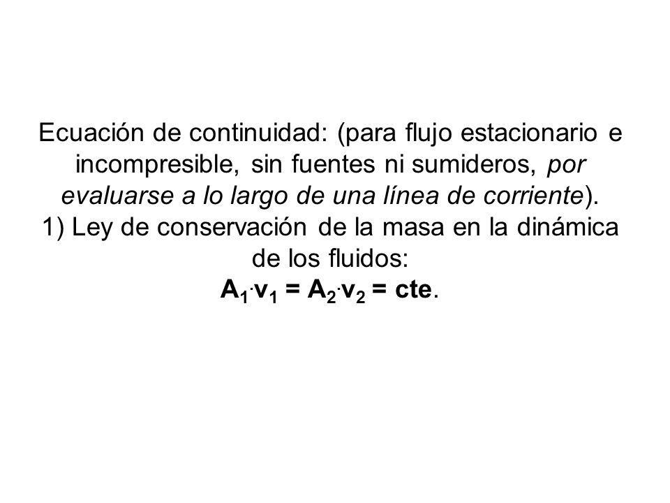 Ecuación de continuidad: (para flujo estacionario e incompresible, sin fuentes ni sumideros, por evaluarse a lo largo de una línea de corriente).