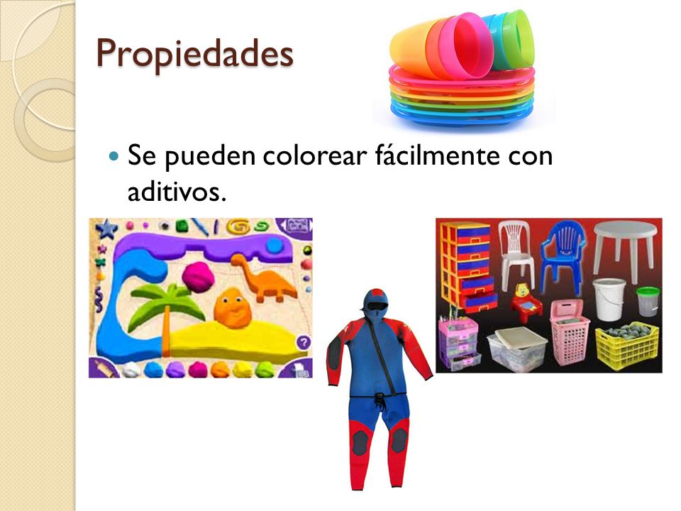 Propiedades Se pueden colorear fácilmente con aditivos.