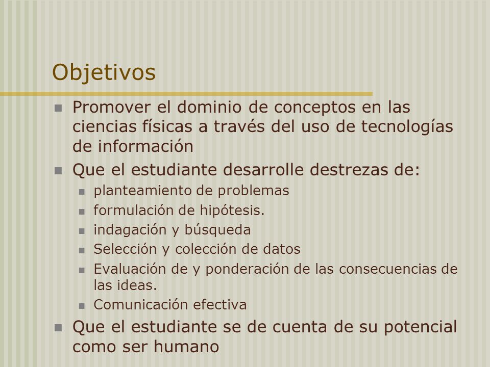 Objetivos Promover el dominio de conceptos en las ciencias físicas a través del uso de tecnologías de información.