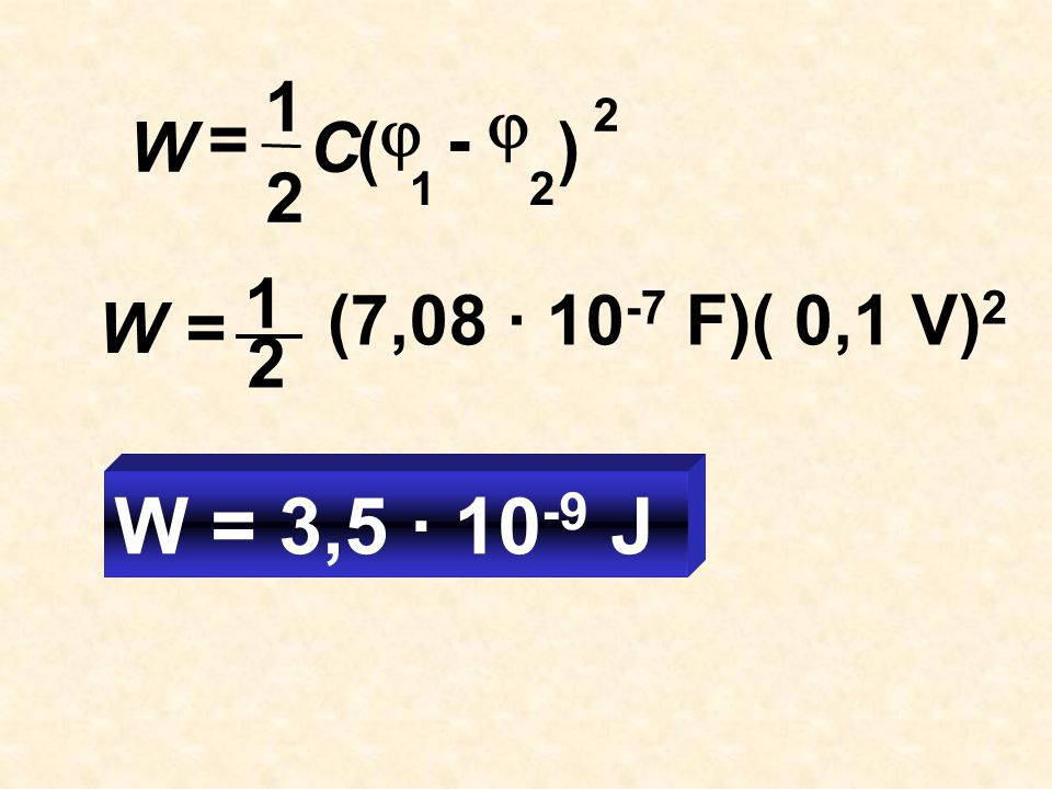 2 1 ) ( C W - =  W = 1 2 (7,08 ∙ 10-7 F)( 0,1 V)2 W = 3,5 ∙ 10-9 J