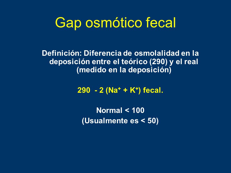 Gap osmótico fecal Definición: Diferencia de osmolalidad en la deposición entre el teórico (290) y el real (medido en la deposición)