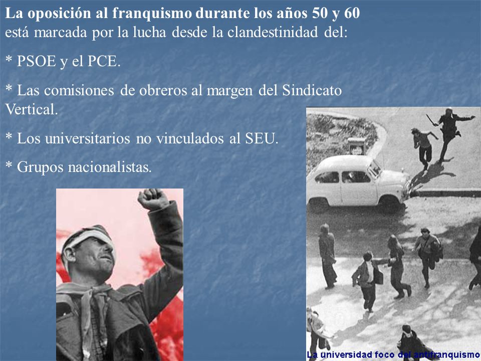 La oposición al franquismo durante los años 50 y 60 está marcada por la lucha desde la clandestinidad del: