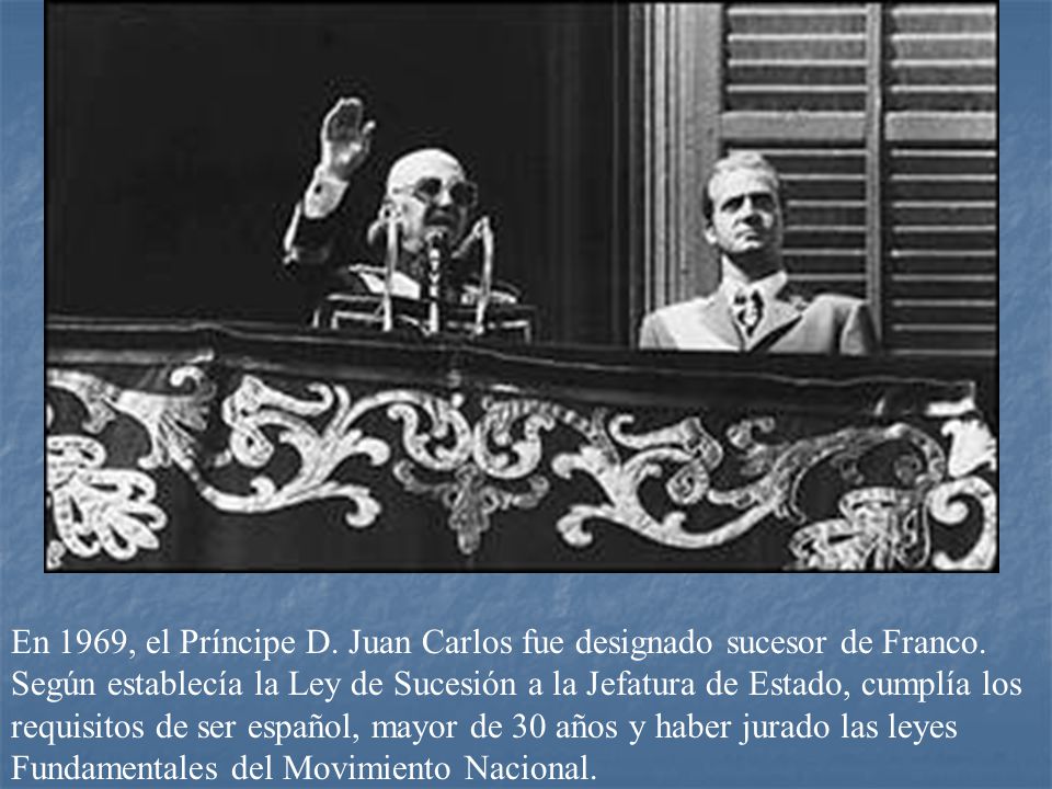 En 1969, el Príncipe D. Juan Carlos fue designado sucesor de Franco