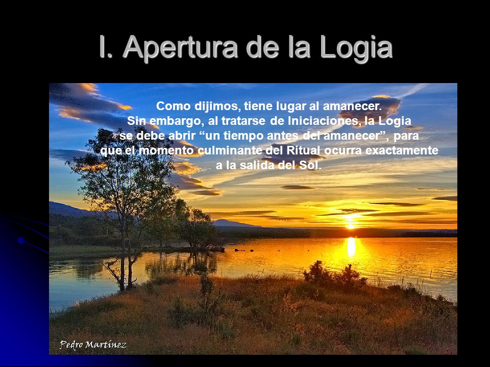 I. Apertura de la Logia Como dijimos, tiene lugar al amanecer.