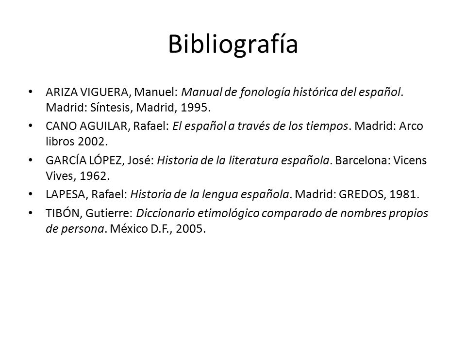 Bibliografía ARIZA VIGUERA, Manuel: Manual de fonología histórica del español. Madrid: Síntesis, Madrid,