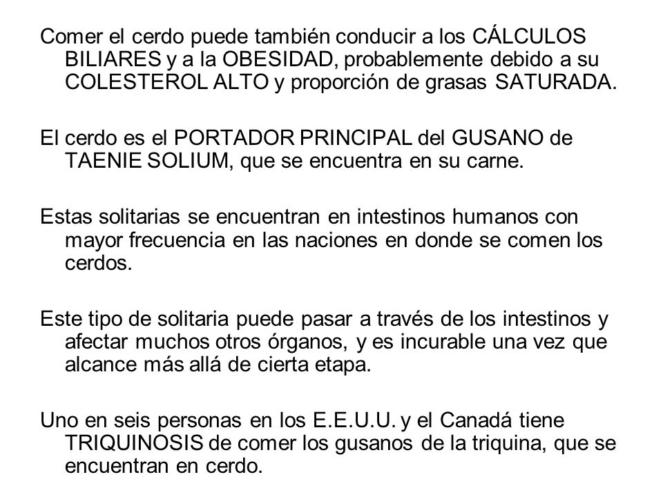 Comer el cerdo puede también conducir a los CÁLCULOS BILIARES y a la OBESIDAD, probablemente debido a su COLESTEROL ALTO y proporción de grasas SATURADA.
