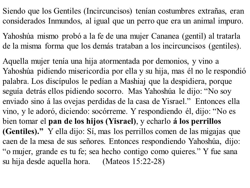 Siendo que los Gentiles (Incircuncisos) tenían costumbres extrañas, eran considerados Inmundos, al igual que un perro que era un animal impuro.