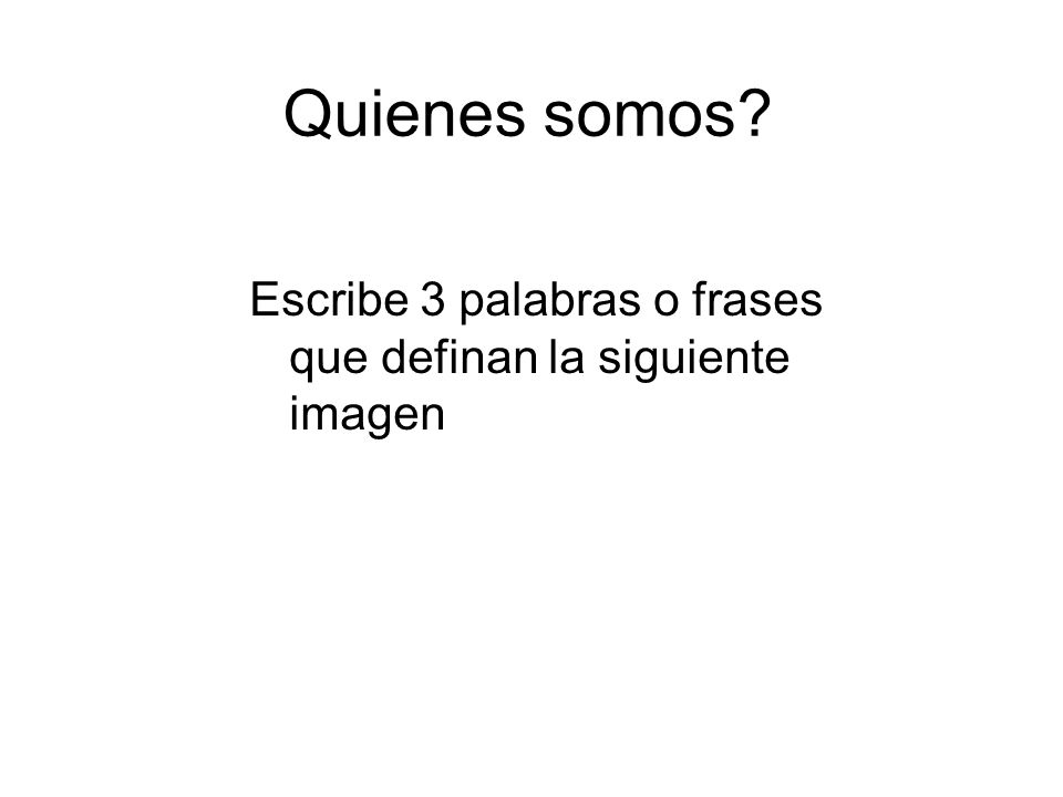 Quienes somos Escribe 3 palabras o frases que definan la siguiente imagen