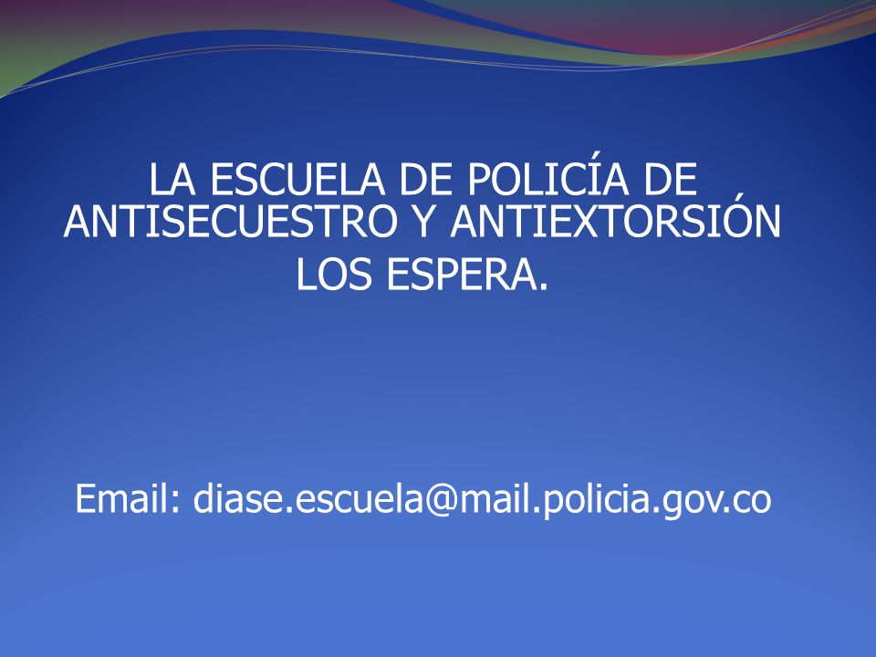 LA ESCUELA DE POLICÍA DE ANTISECUESTRO Y ANTIEXTORSIÓN LOS ESPERA.