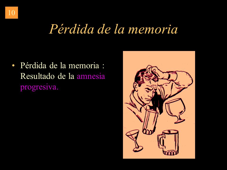 10 Pérdida de la memoria Pérdida de la memoria : Resultado de la amnesia progresiva.