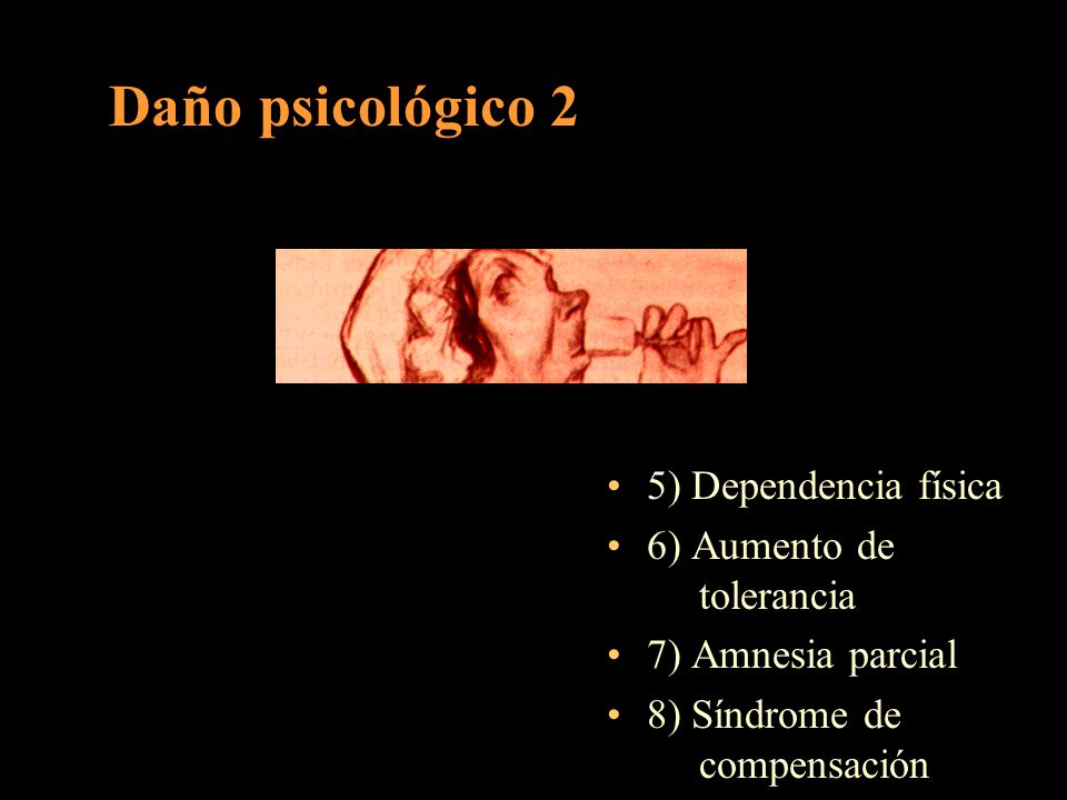 Daño psicológico 2 5) Dependencia física 6) Aumento de . tolerancia