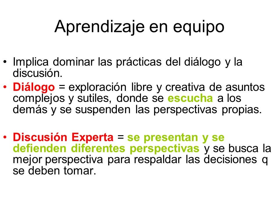 Aprendizaje en equipo Implica dominar las prácticas del diálogo y la discusión.