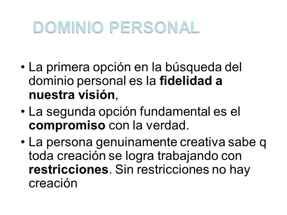 DOMINIO PERSONAL La primera opción en la búsqueda del dominio personal es la fidelidad a nuestra visión,