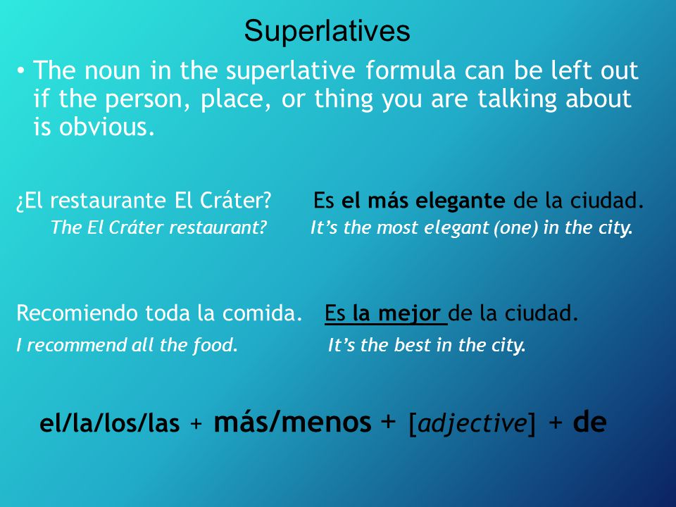 Superlatives The noun in the superlative formula can be left out if the person, place, or thing you are talking about is obvious.
