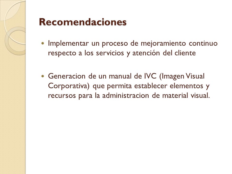 Recomendaciones Implementar un proceso de mejoramiento continuo respecto a los servicios y atención del cliente.