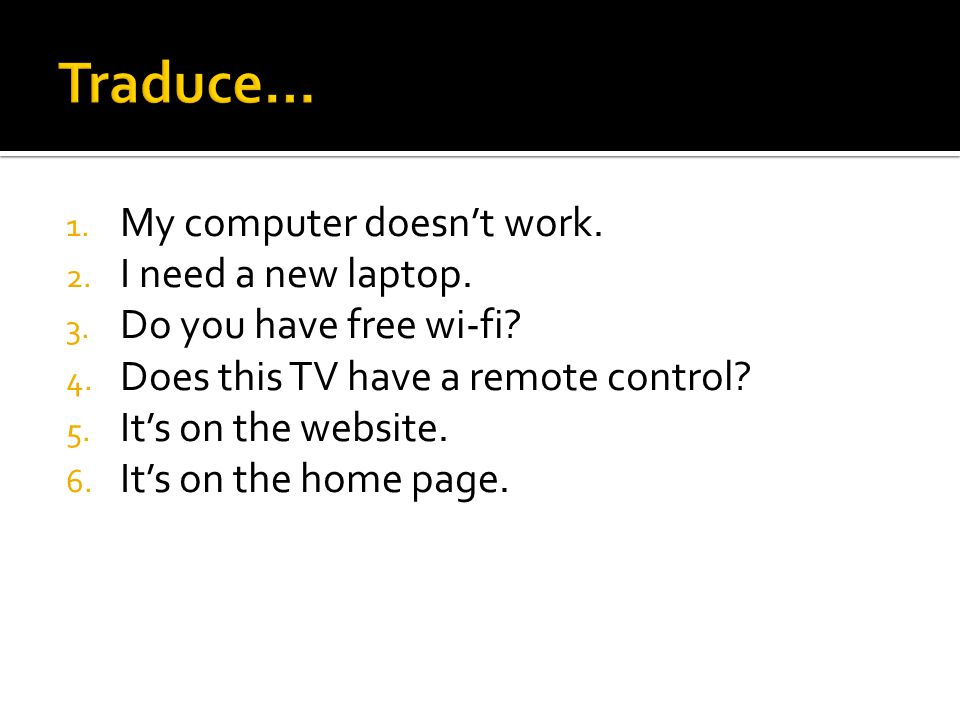 Traduce… My computer doesn’t work. I need a new laptop.