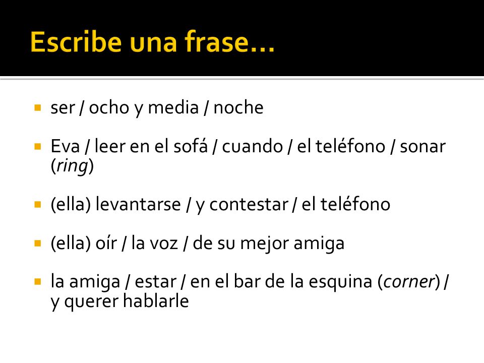 Escribe una frase… ser / ocho y media / noche
