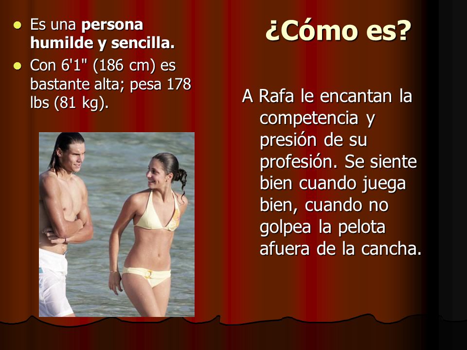 ¿Cómo es Es una persona humilde y sencilla. Con 6 1 (186 cm) es bastante alta; pesa 178 lbs (81 kg).