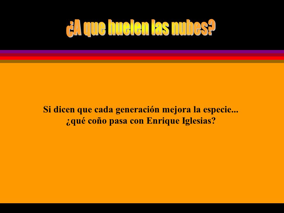 ¿A que huelen las nubes. Si dicen que cada generación mejora la especie...