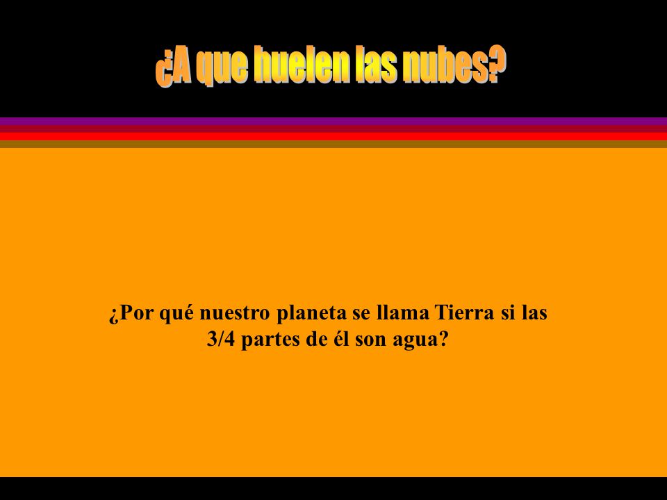 ¿A que huelen las nubes ¿Por qué nuestro planeta se llama Tierra si las 3/4 partes de él son agua