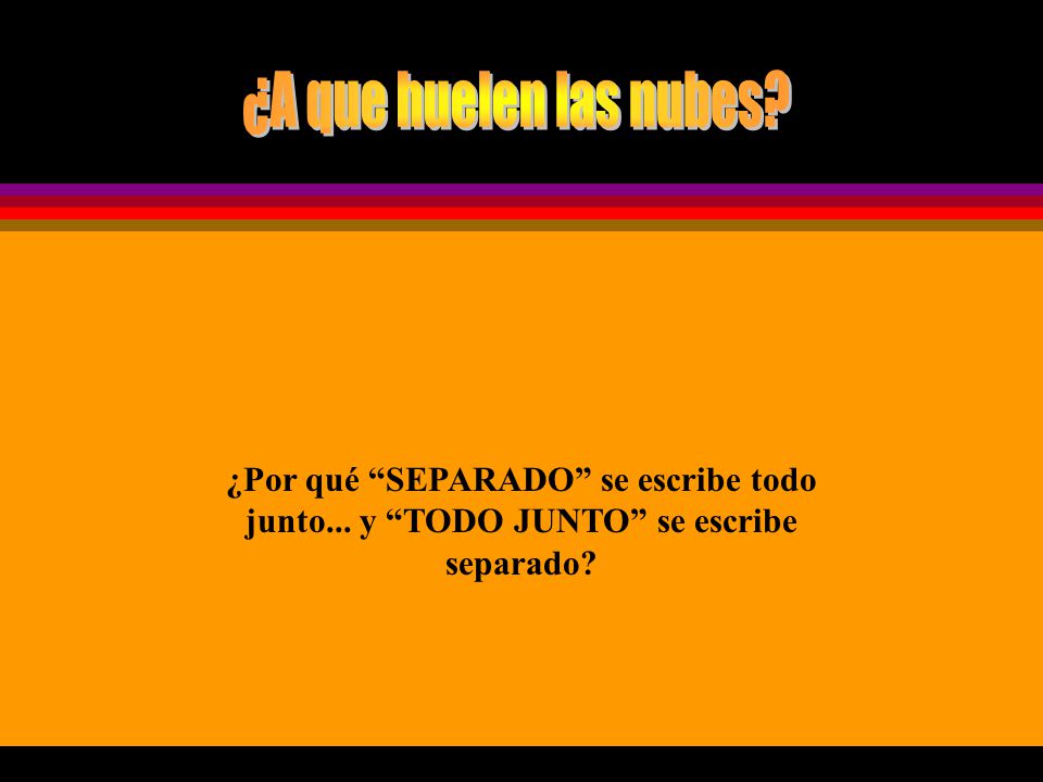 ¿A que huelen las nubes. ¿Por qué SEPARADO se escribe todo junto...