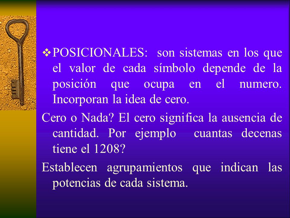 POSICIONALES: son sistemas en los que el valor de cada símbolo depende de la posición que ocupa en el numero. Incorporan la idea de cero.