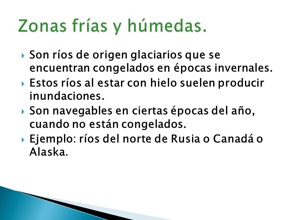 Zonas frías y húmedas. Son ríos de origen glaciarios que se encuentran congelados en épocas invernales.