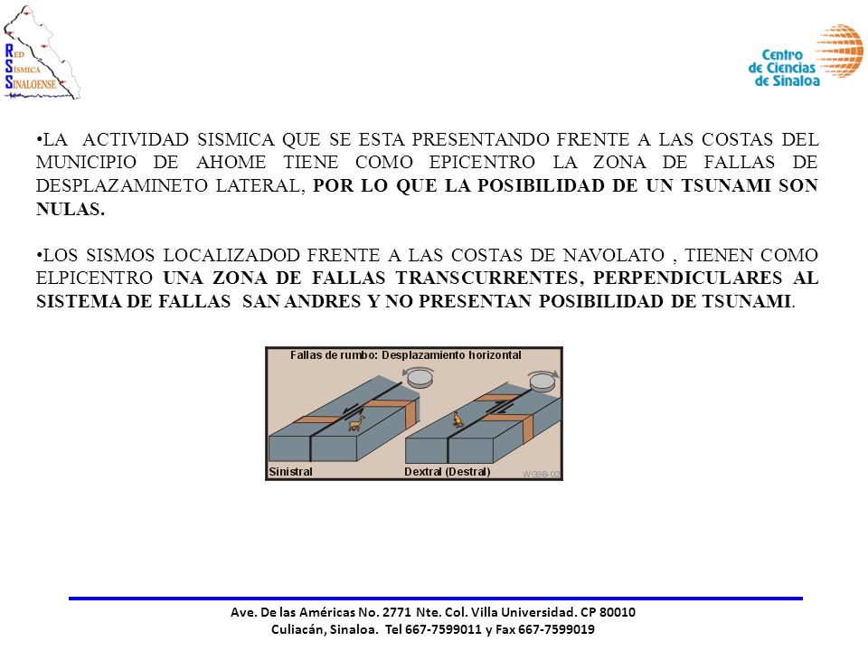 LA ACTIVIDAD SISMICA QUE SE ESTA PRESENTANDO FRENTE A LAS COSTAS DEL MUNICIPIO DE AHOME TIENE COMO EPICENTRO LA ZONA DE FALLAS DE DESPLAZAMINETO LATERAL, POR LO QUE LA POSIBILIDAD DE UN TSUNAMI SON NULAS.