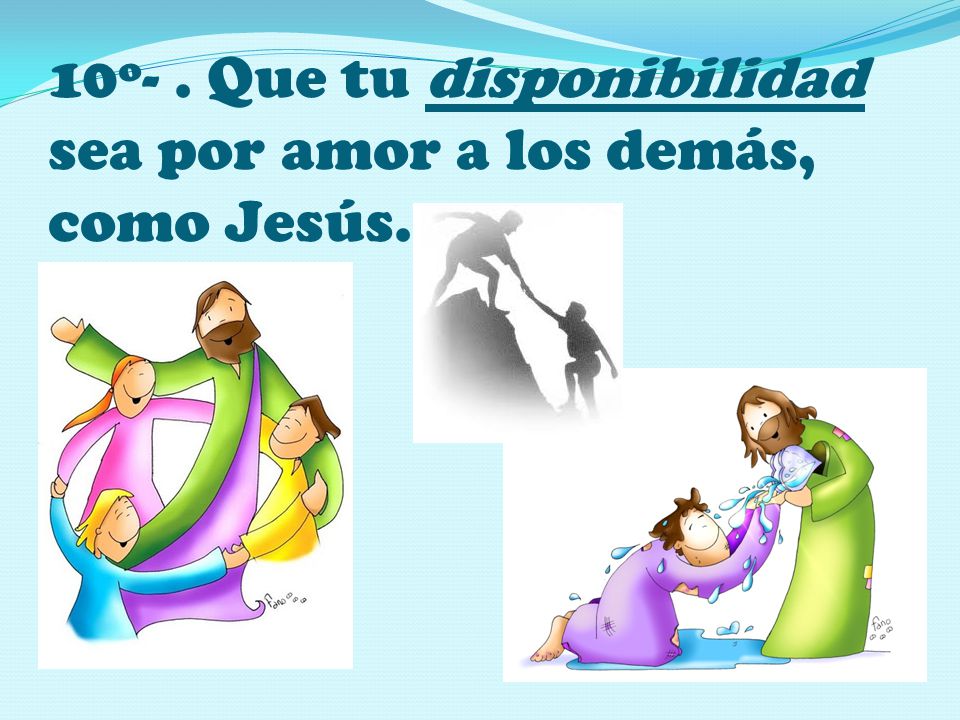 10º- . Que tu disponibilidad sea por amor a los demás, como Jesús.