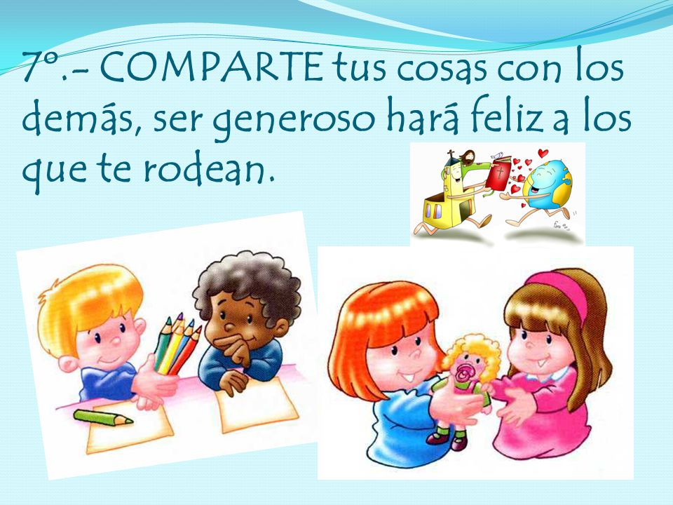 7º.- COMPARTE tus cosas con los demás, ser generoso hará feliz a los que te rodean.