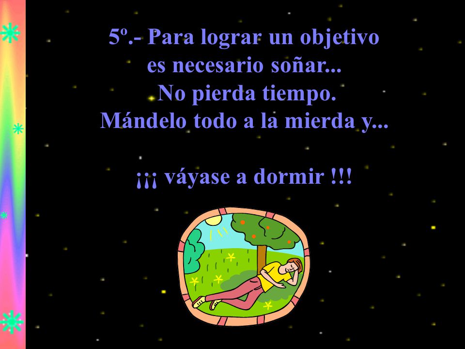5º.- Para lograr un objetivo Mándelo todo a la mierda y...