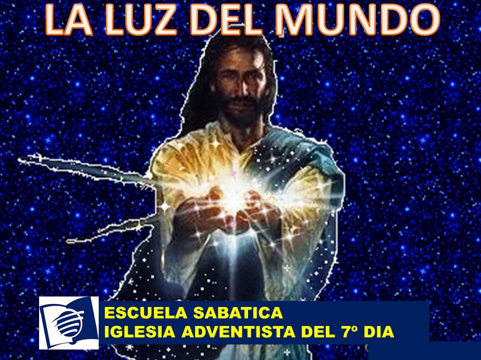 LA LUZ DEL MUNDO ESCUELA SABATICA IGLESIA ADVENTISTA DEL 7º DIA