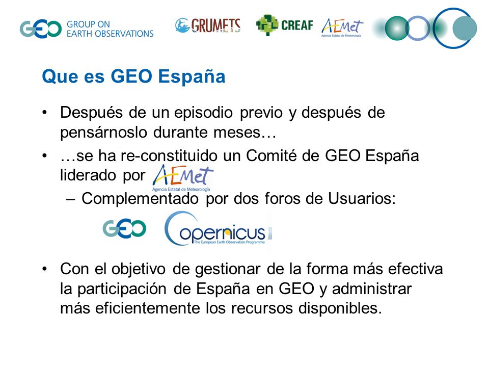 Que es GEO España Después de un episodio previo y después de pensárnoslo durante meses… …se ha re-constituido un Comité de GEO España liderado por.