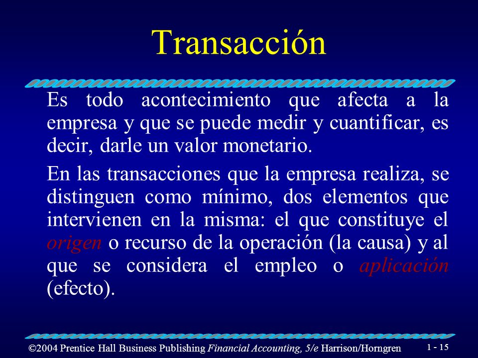 Transacción Es todo acontecimiento que afecta a la empresa y que se puede medir y cuantificar, es decir, darle un valor monetario.