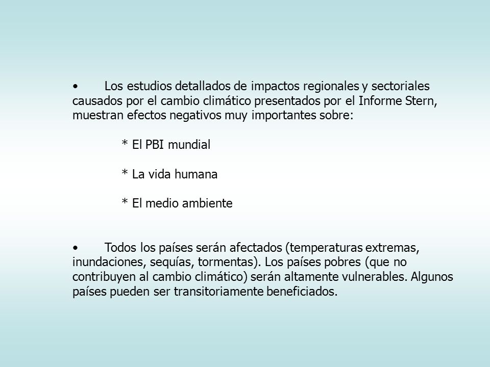 Los estudios detallados de impactos regionales y sectoriales causados por el cambio climático presentados por el Informe Stern, muestran efectos negativos muy importantes sobre: