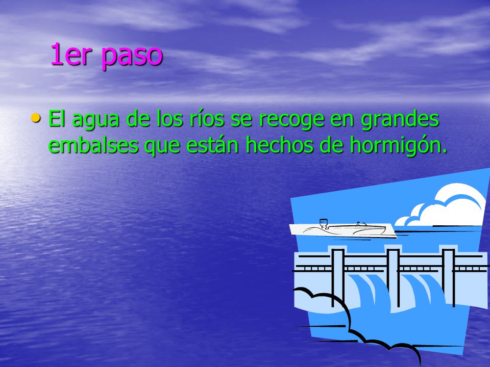 1er paso El agua de los ríos se recoge en grandes embalses que están hechos de hormigón.