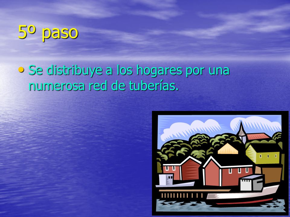 5º paso Se distribuye a los hogares por una numerosa red de tuberías.