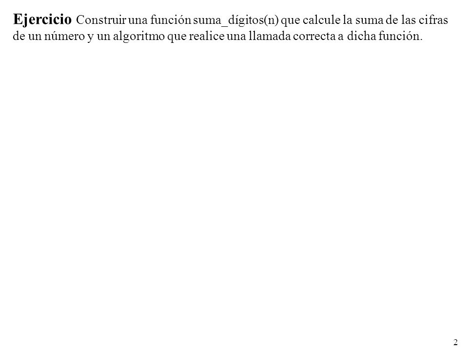 Ejercicio Construir una función suma_dígitos(n) que calcule la suma de las cifras