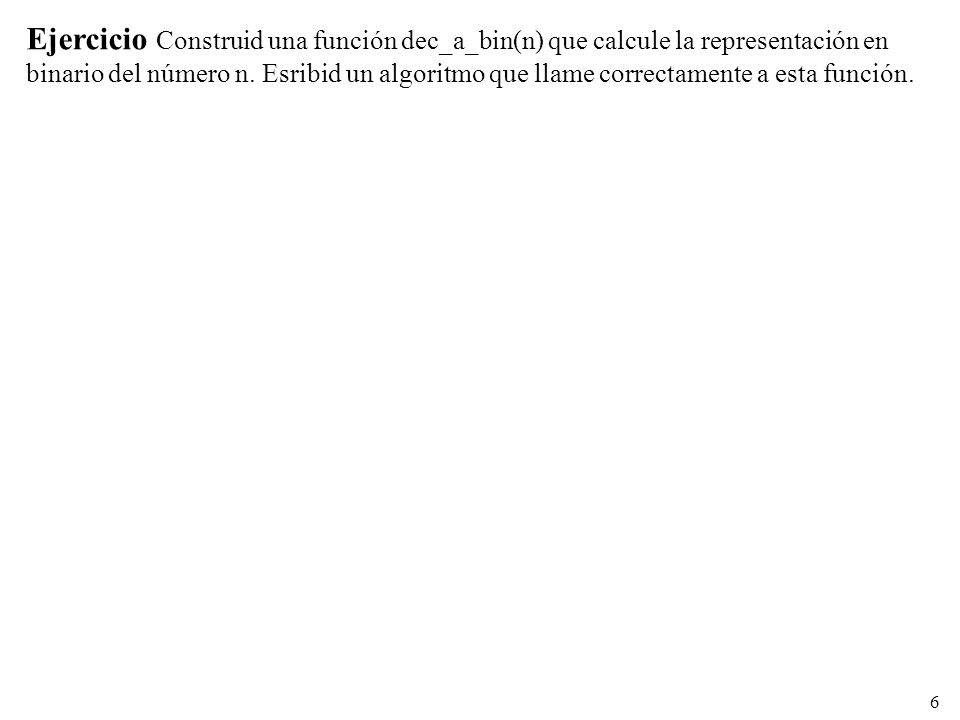Ejercicio Construid una función dec_a_bin(n) que calcule la representación en