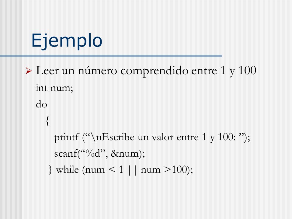Ejemplo Leer un número comprendido entre 1 y 100 int num; do {