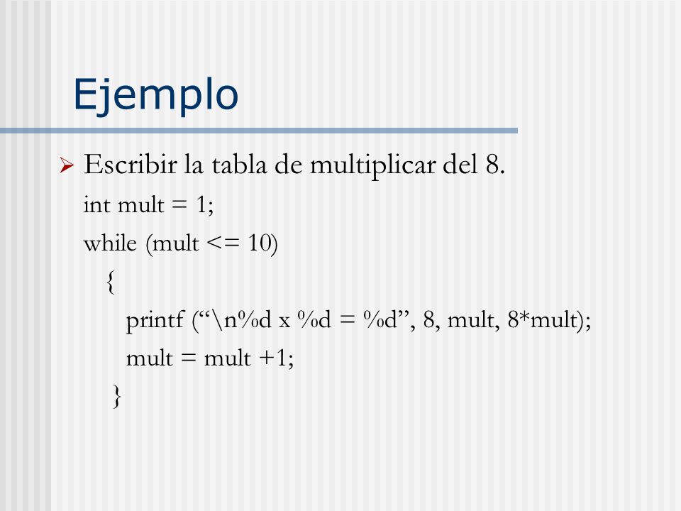 Ejemplo Escribir la tabla de multiplicar del 8. int mult = 1;