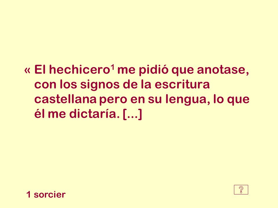 « El hechicero1 me pidió que anotase, con los signos de la escritura castellana pero en su lengua, lo que él me dictaría. [...]
