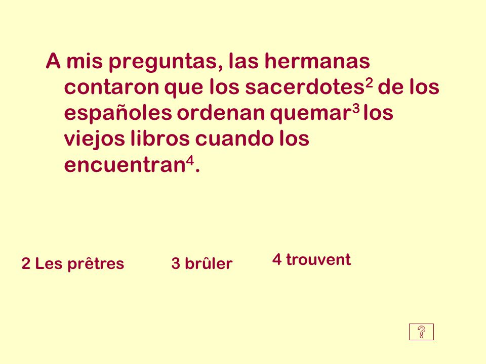 A mis preguntas, las hermanas contaron que los sacerdotes2 de los españoles ordenan quemar3 los viejos libros cuando los encuentran4.
