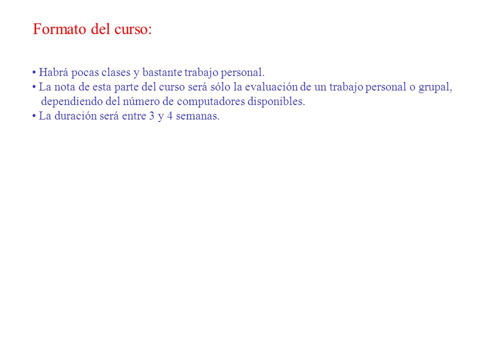 Formato del curso: Habrá pocas clases y bastante trabajo personal.