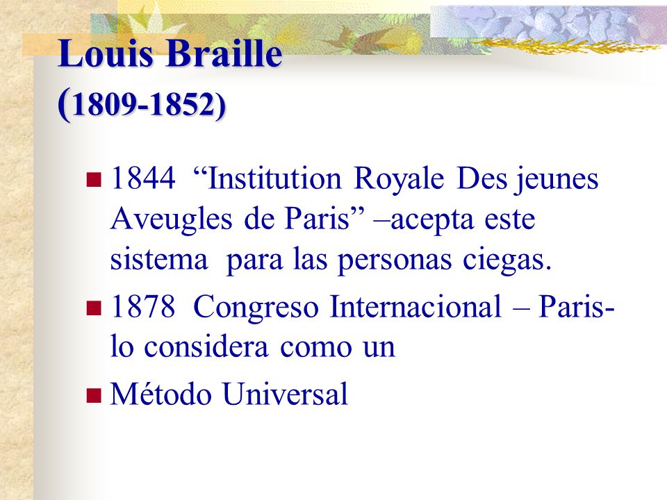 Louis Braille ( ) 1844 Institution Royale Des jeunes Aveugles de Paris –acepta este sistema para las personas ciegas.